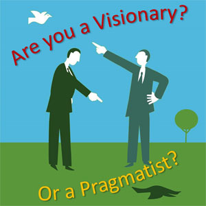 Are you a visionary with distinct vision of the future, or are you a pragmatic person?