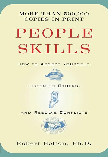 People Skills: How to Assert Yourself, Listen to Others, and Resolve Conflicts, by Robert Bolton